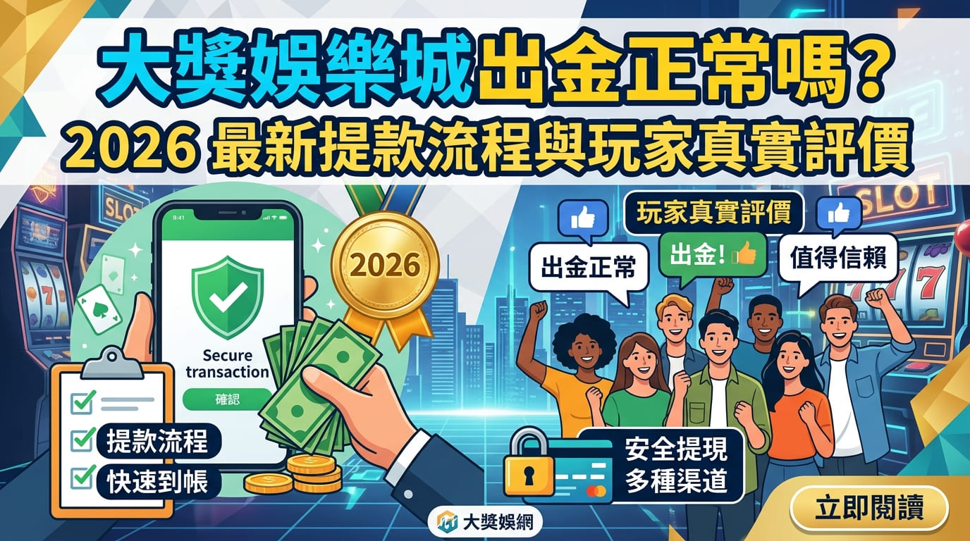 大獎娛樂城出金正常嗎？2026 最新提款流程與玩家真實評價